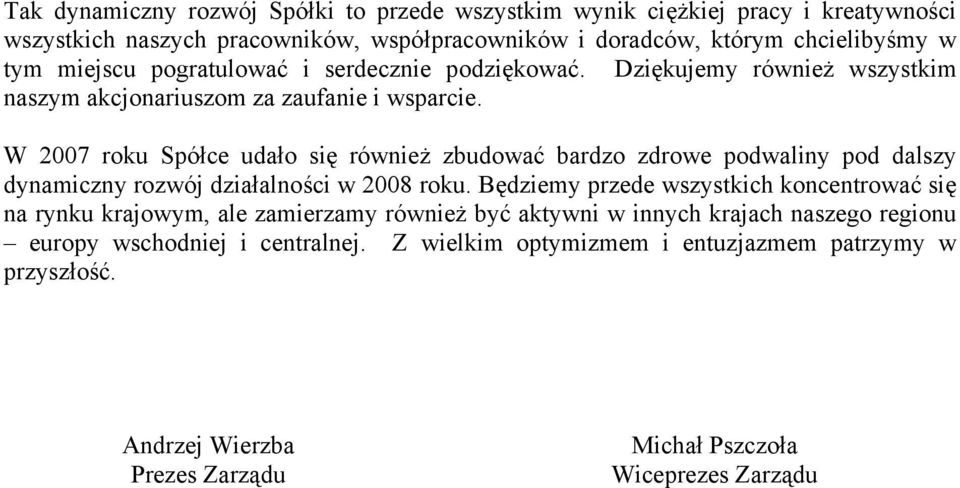 W 2007 roku Spółce udało się również zbudować bardzo zdrowe podwaliny pod dalszy dynamiczny rozwój działalności w 2008 roku.