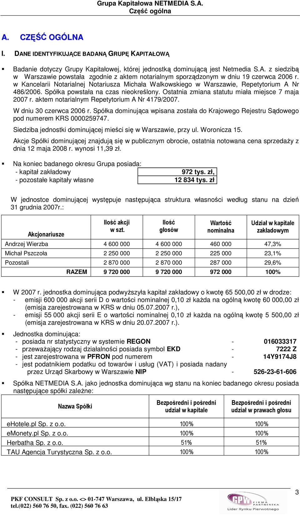 aktem notarialnym Repetytorium A Nr 4179/2007. W dniu 30 czerwca 2006 r. Spółka dominująca wpisana została do Krajowego Rejestru Sądowego pod numerem KRS 0000259747.