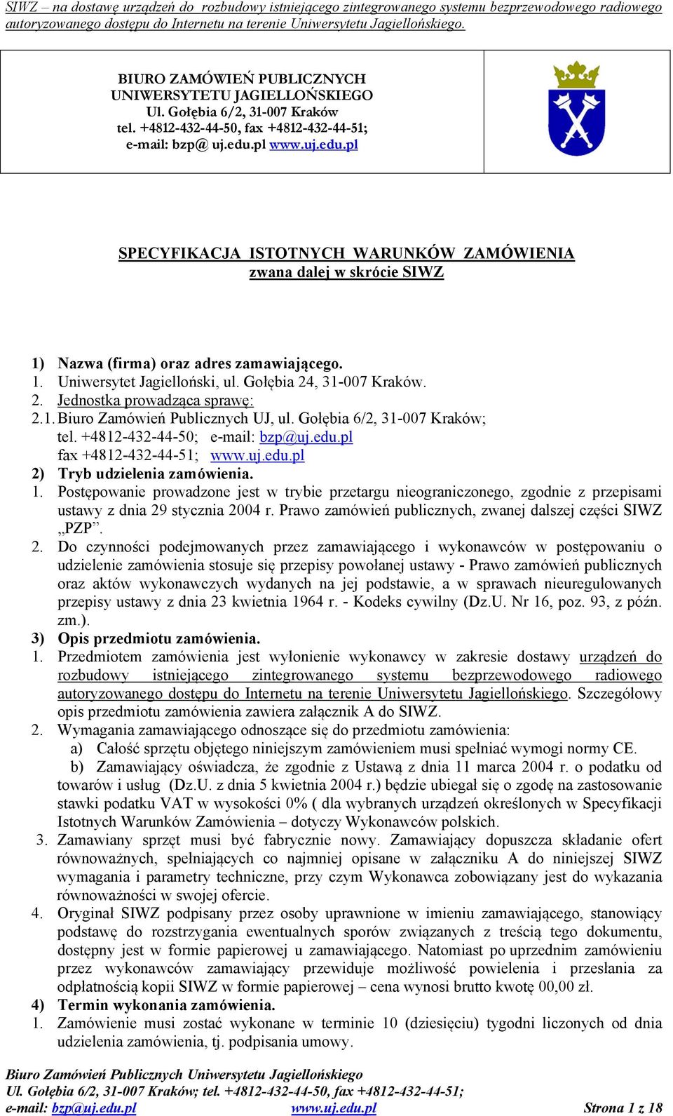 , 31-007 Kraków. 2. Jednostka prowadząca sprawę: 2.1. Biuro Zamówień Publicznych UJ, ul. Gołębia 6/2, 31-007 Kraków; tel. +4812-432-44-50; e-mail: bzp@uj.edu.pl fax +4812-432-44-51; www.uj.edu.pl 2) Tryb udzielenia zamówienia.