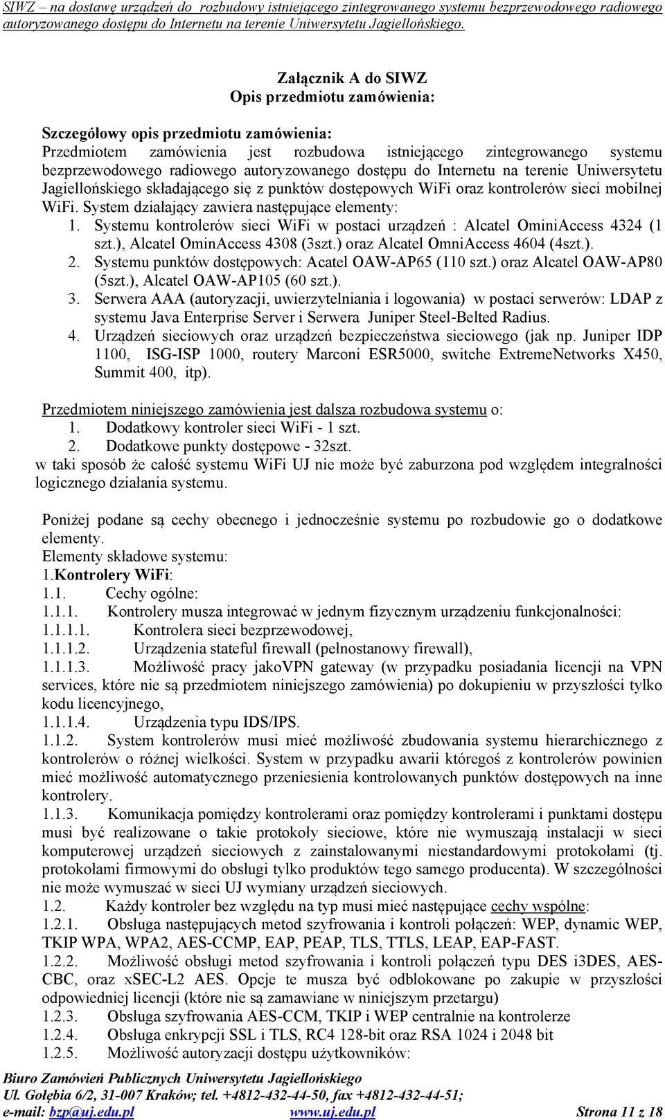 System działający zawiera następujące elementy: 1. Systemu kontrolerów sieci WiFi w postaci urządzeń : Alcatel OminiAccess 4324 (1 szt.), Alcatel OminAccess 4308 (3szt.