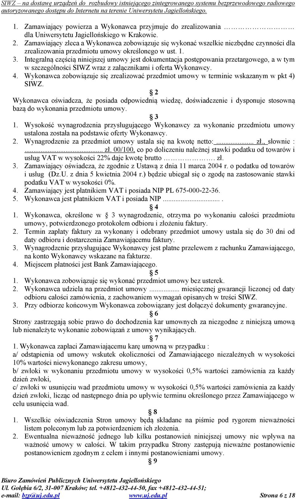 Integralną częścią niniejszej umowy jest dokumentacja postępowania przetargowego, a w tym w szczególności SIWZ wraz z załącznikami i oferta Wykonawcy. 4.