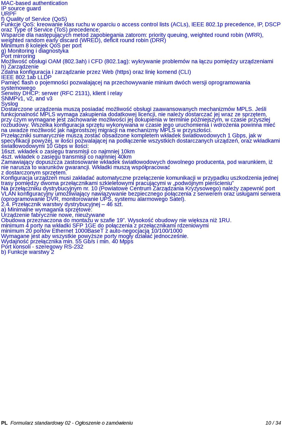 (WRED), deficit round robin (DRR) Minimum 8 kolejek QoS per port g) Monitoring i diagnostyka Port mirroring Możliwość obsługi OAM (802.3ah) i CFD (802.