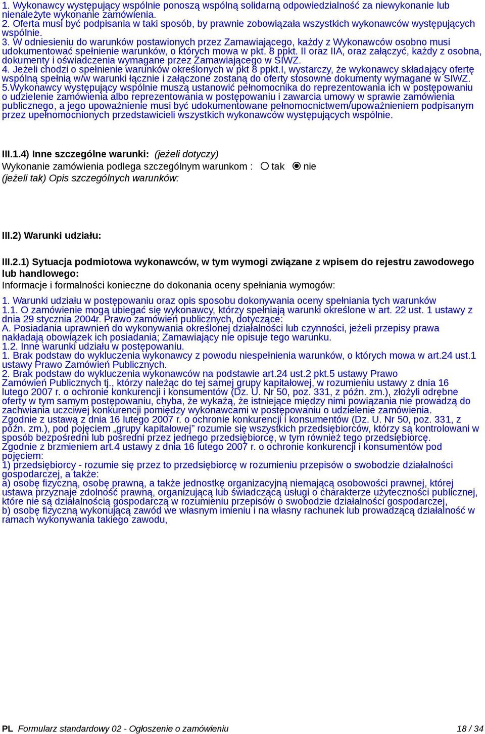 W odniesieniu do warunków postawionych przez Zamawiającego, każdy z Wykonawców osobno musi udokumentować spełnienie warunków, o których mowa w pkt. 8 ppkt.