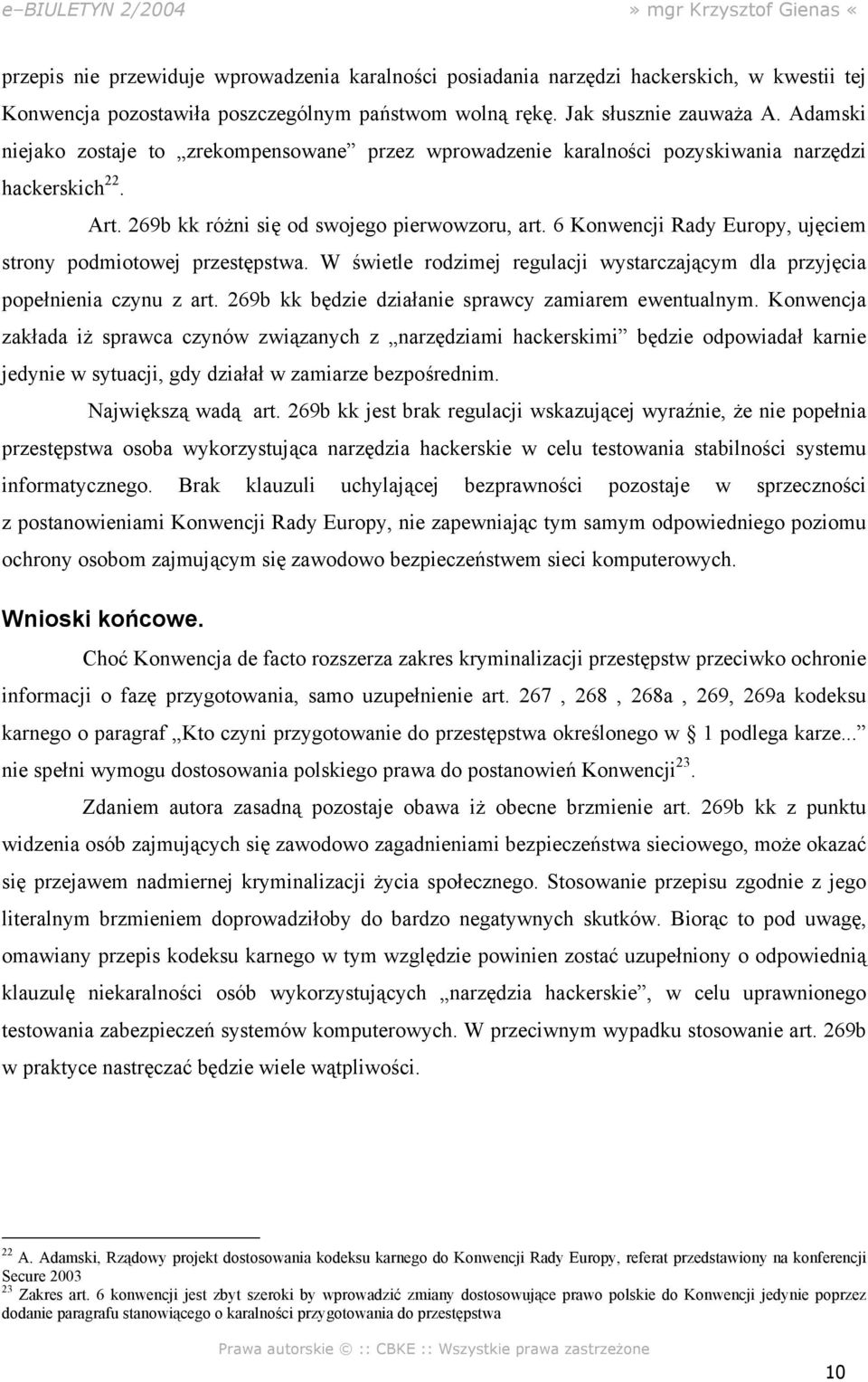 6 Konwencji Rady Europy, ujęciem strony podmiotowej przestępstwa. W świetle rodzimej regulacji wystarczającym dla przyjęcia popełnienia czynu z art.