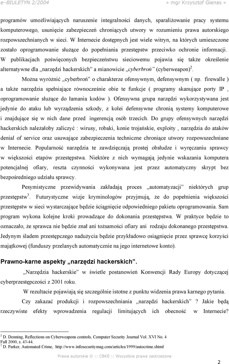 W publikacjach poświęconych bezpieczeństwu sieciowemu pojawia się także określenie alternatywne dla narzędzi hackerskich a mianowicie cyberbroń (cyberweapon) 2.