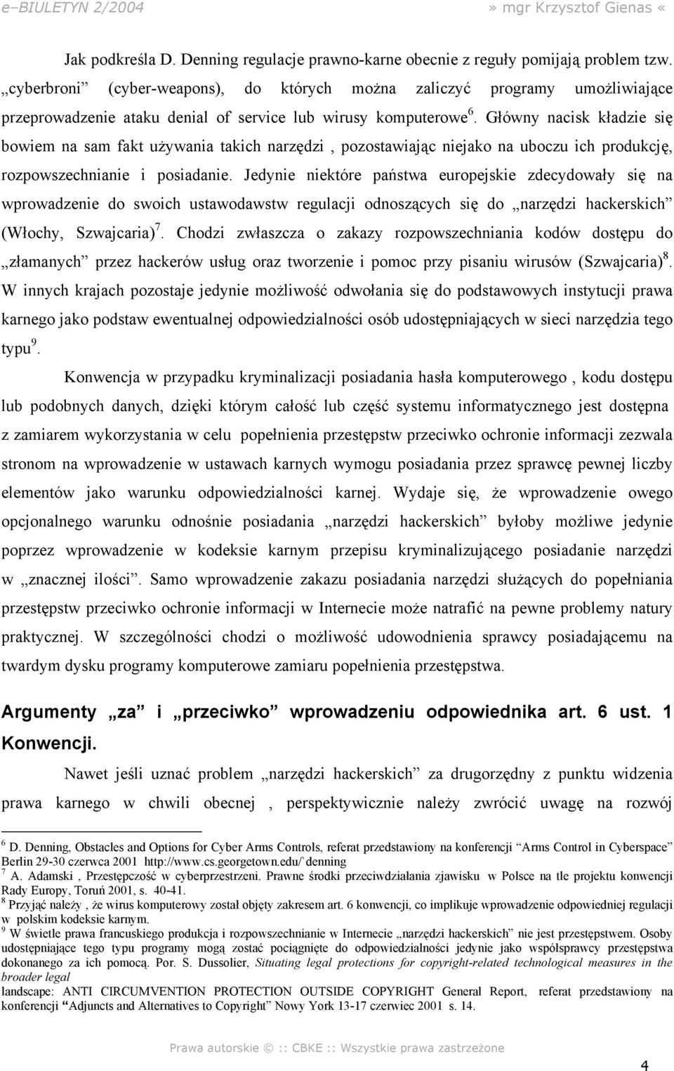 Główny nacisk kładzie się bowiem na sam fakt używania takich narzędzi, pozostawiając niejako na uboczu ich produkcję, rozpowszechnianie i posiadanie.