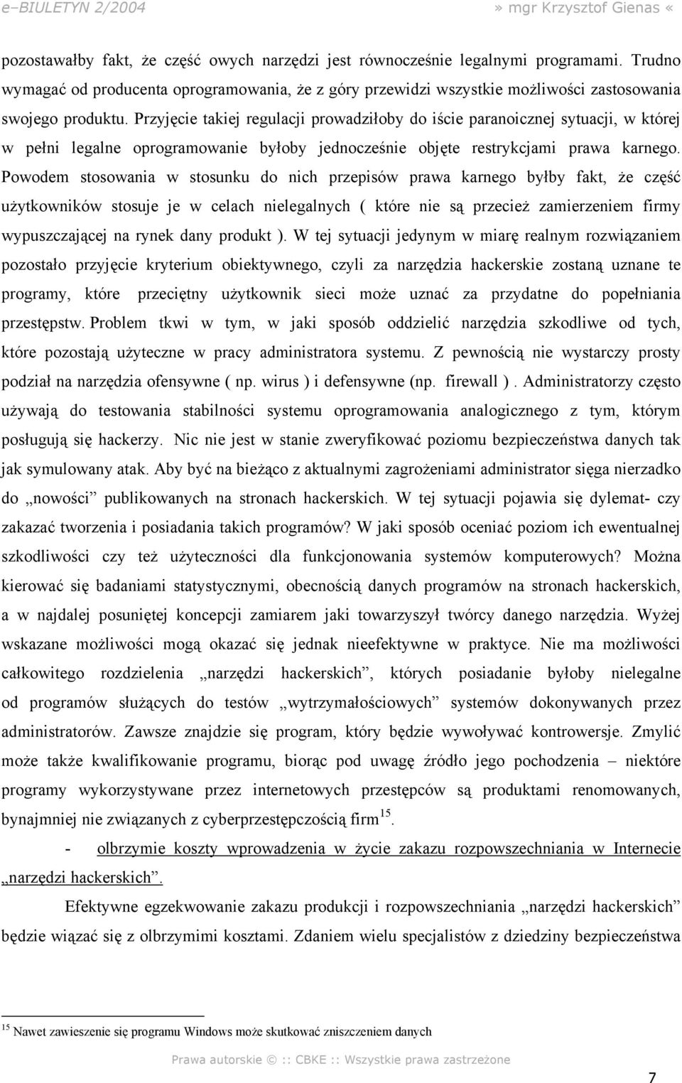 Powodem stosowania w stosunku do nich przepisów prawa karnego byłby fakt, że część użytkowników stosuje je w celach nielegalnych ( które nie są przecież zamierzeniem firmy wypuszczającej na rynek