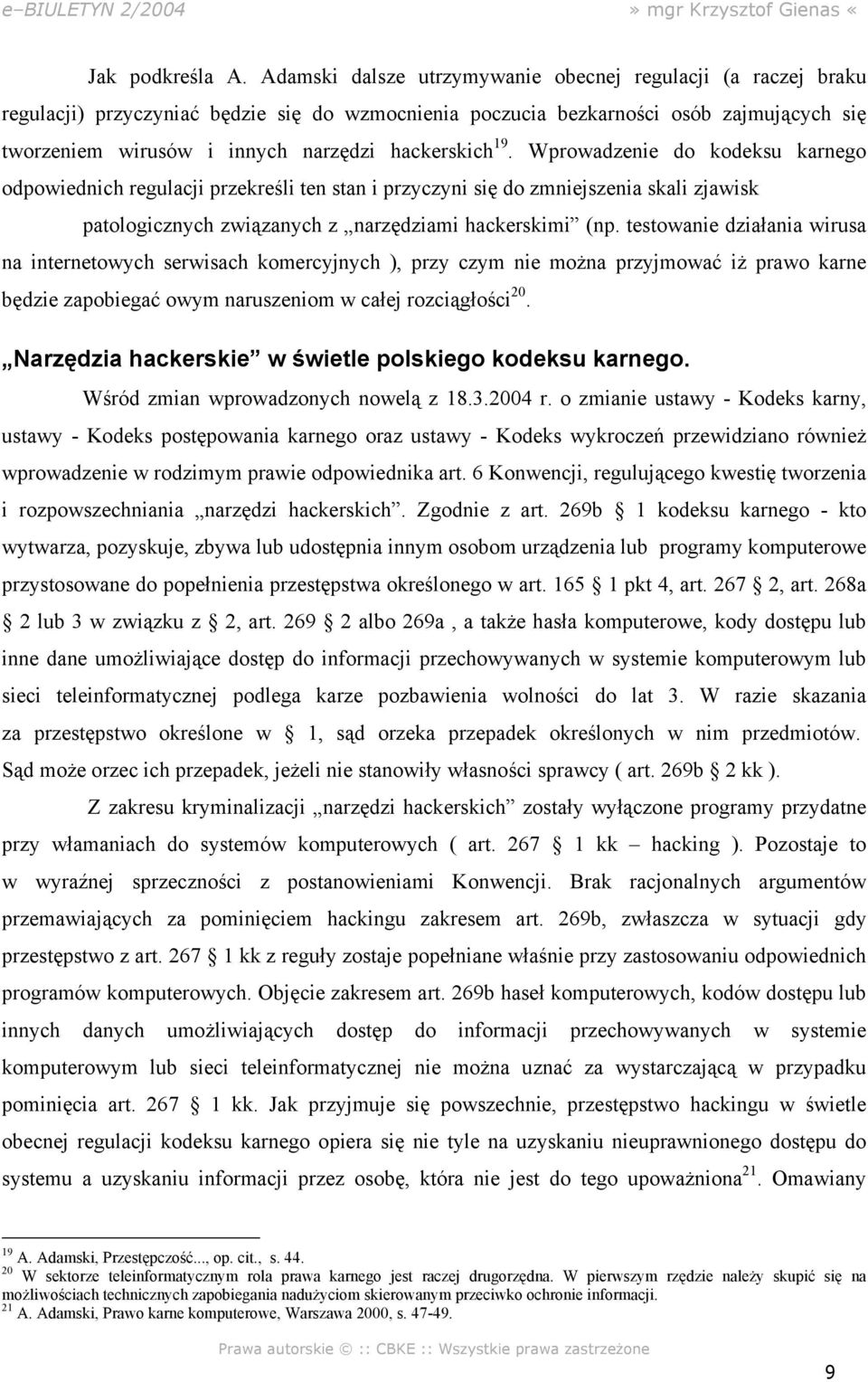 hackerskich 19. Wprowadzenie do kodeksu karnego odpowiednich regulacji przekreśli ten stan i przyczyni się do zmniejszenia skali zjawisk patologicznych związanych z narzędziami hackerskimi (np.