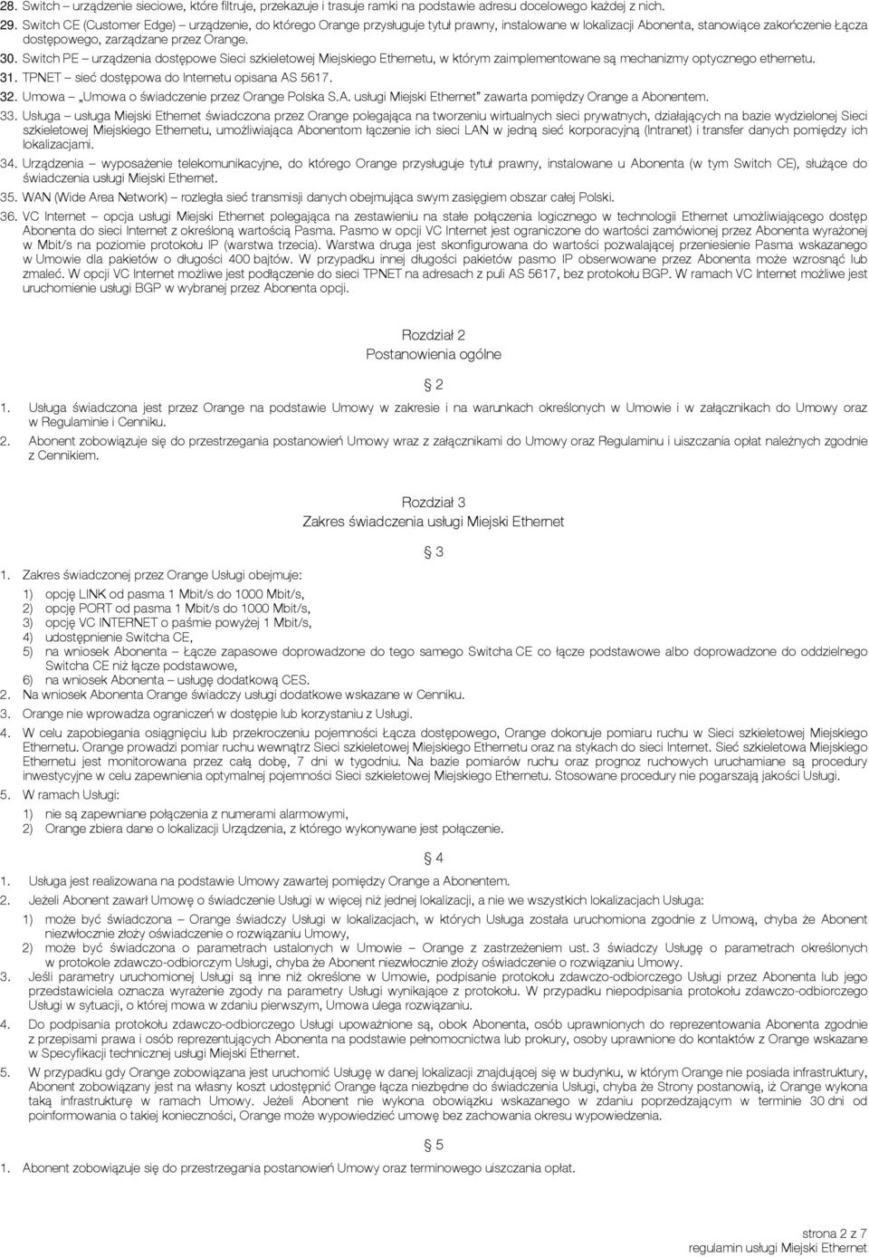 Switch PE urządzenia dostępowe Sieci szkieletowej Miejskiego Ethernetu, w którym zaimplementowane są mechanizmy optycznego ethernetu. 31. TPNET sieć dostępowa do Internetu opisana AS 5617. 32.