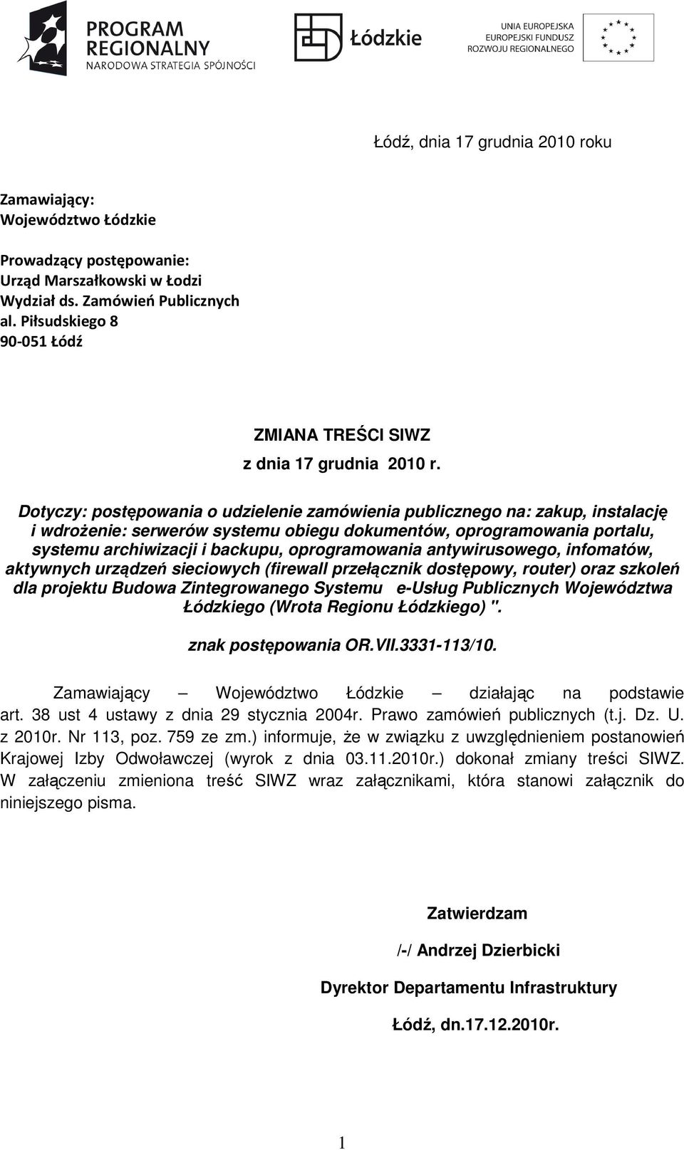 Dotyczy: postępowania o udzielenie zamówienia publicznego na: zakup, instalację i wdroŝenie: serwerów systemu obiegu dokumentów, oprogramowania portalu, systemu archiwizacji i backupu, oprogramowania