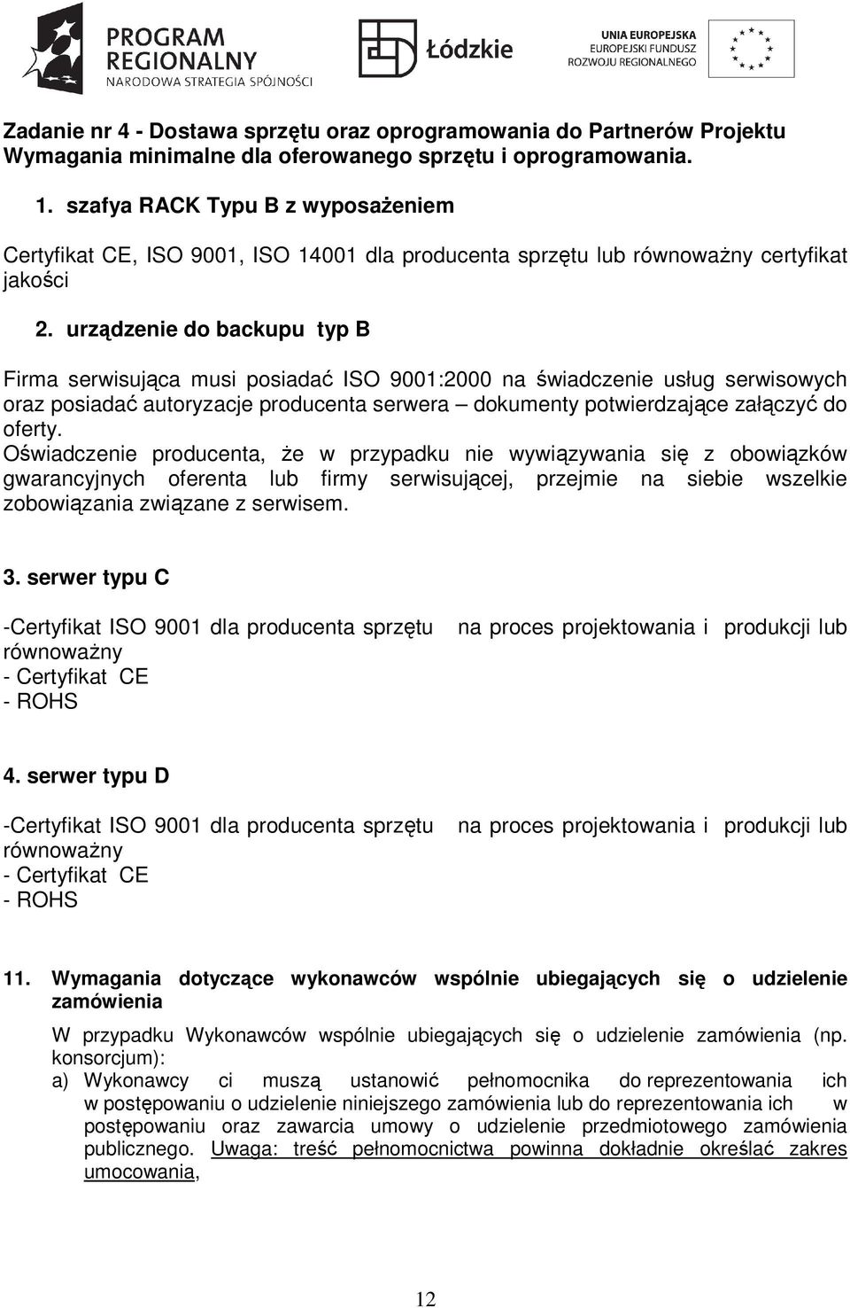 urządzenie do backupu typ B Firma serwisująca musi posiadać ISO 900:2000 na świadczenie usług serwisowych oraz posiadać autoryzacje producenta serwera dokumenty potwierdzające załączyć do oferty.