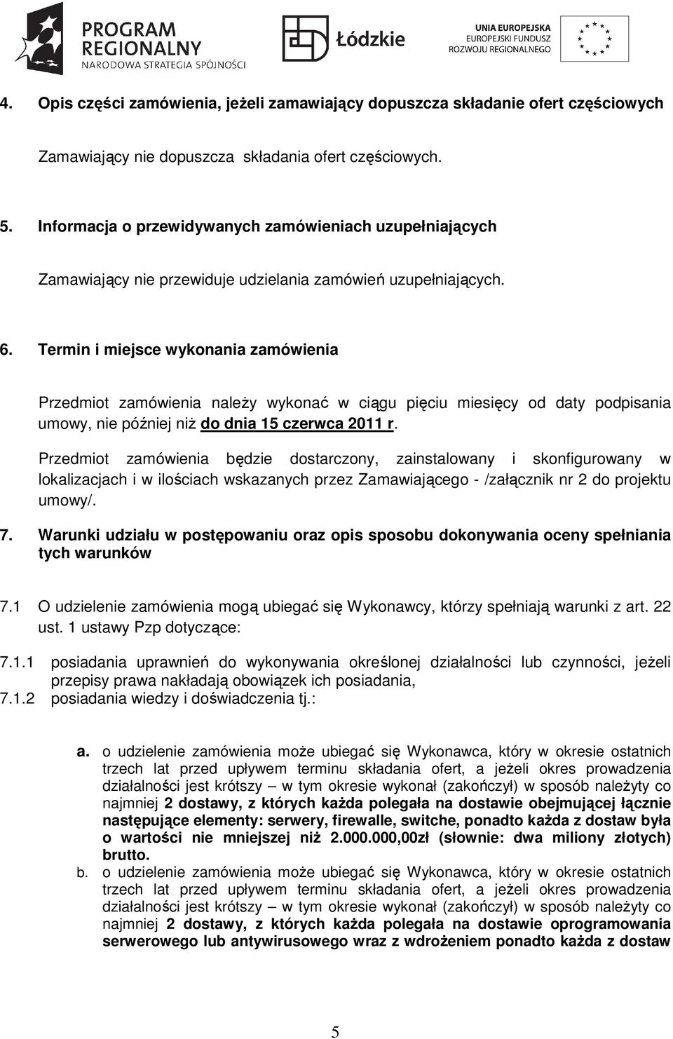 Termin i miejsce wykonania zamówienia Przedmiot zamówienia naleŝy wykonać w ciągu pięciu miesięcy od daty podpisania umowy, nie później niŝ do dnia 5 czerwca 20 r.