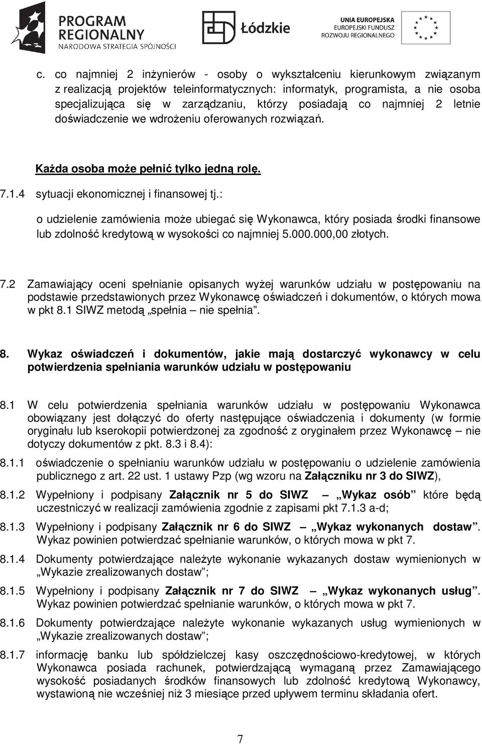 : o udzielenie zamówienia moŝe ubiegać się Wykonawca, który posiada środki finansowe lub zdolność kredytową w wysokości co najmniej 5.000.000,00 złotych. 7.