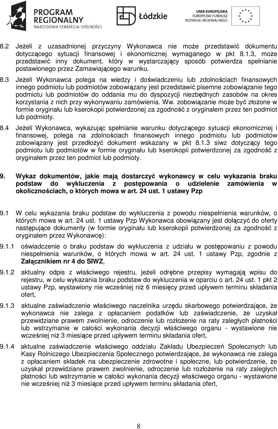 3 JeŜeli Wykonawca polega na wiedzy i doświadczeniu lub zdolnościach finansowych innego podmiotu lub podmiotów zobowiązany jest przedstawić pisemne zobowiązanie tego podmiotu lub podmiotów do oddania