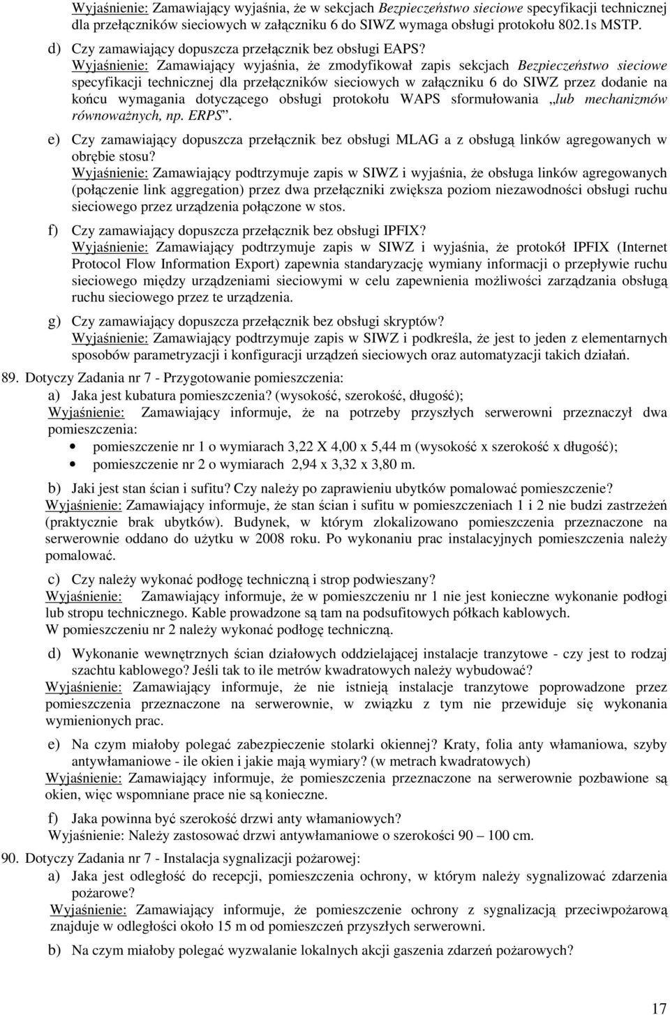 Wyjaśnienie: Zamawiający wyjaśnia, że zmodyfikował zapis sekcjach Bezpieczeństwo sieciowe specyfikacji technicznej dla przełączników sieciowych w załączniku 6 do SIWZ przez dodanie na końcu wymagania