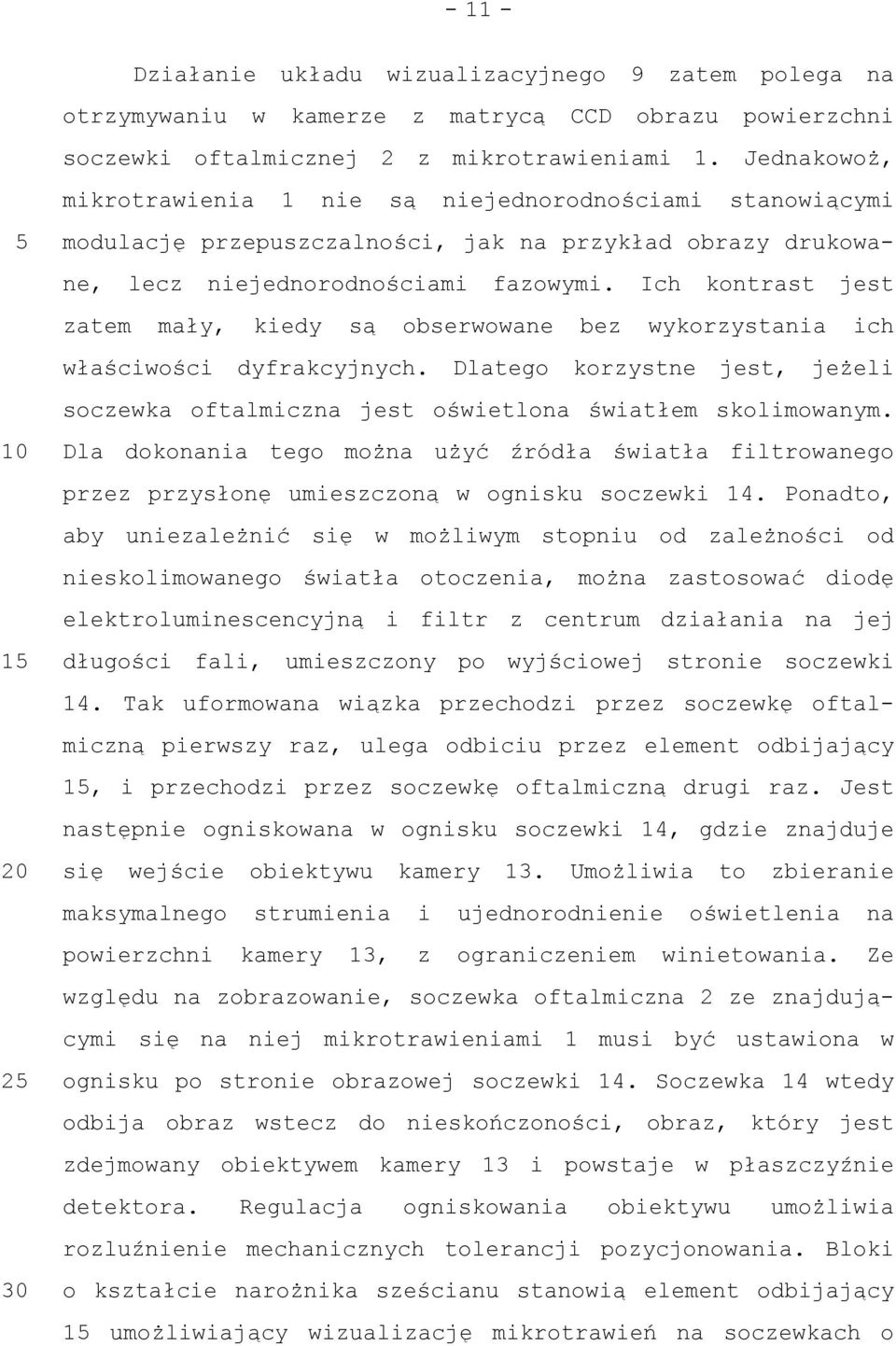 Ich kontrast jest zatem mały, kiedy są obserwowane bez wykorzystania ich właściwości dyfrakcyjnych. Dlatego korzystne jest, jeżeli soczewka oftalmiczna jest oświetlona światłem skolimowanym.