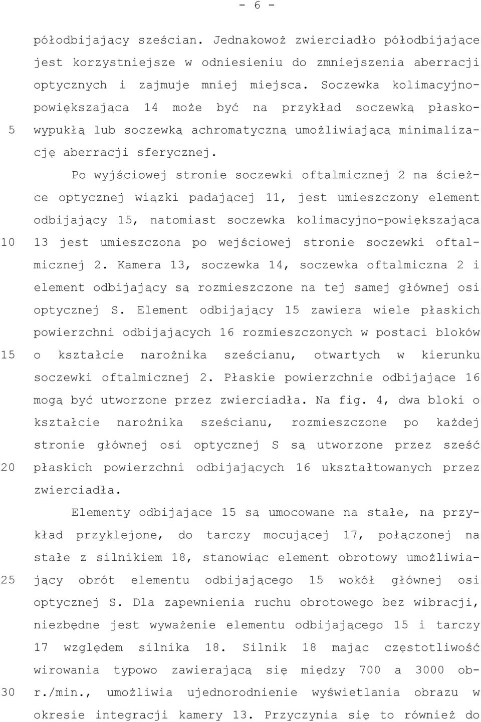 Po wyjściowej stronie soczewki oftalmicznej 2 na ścieżce optycznej wiązki padającej 11, jest umieszczony element odbijający 15, natomiast soczewka kolimacyjno-powiększająca 13 jest umieszczona po