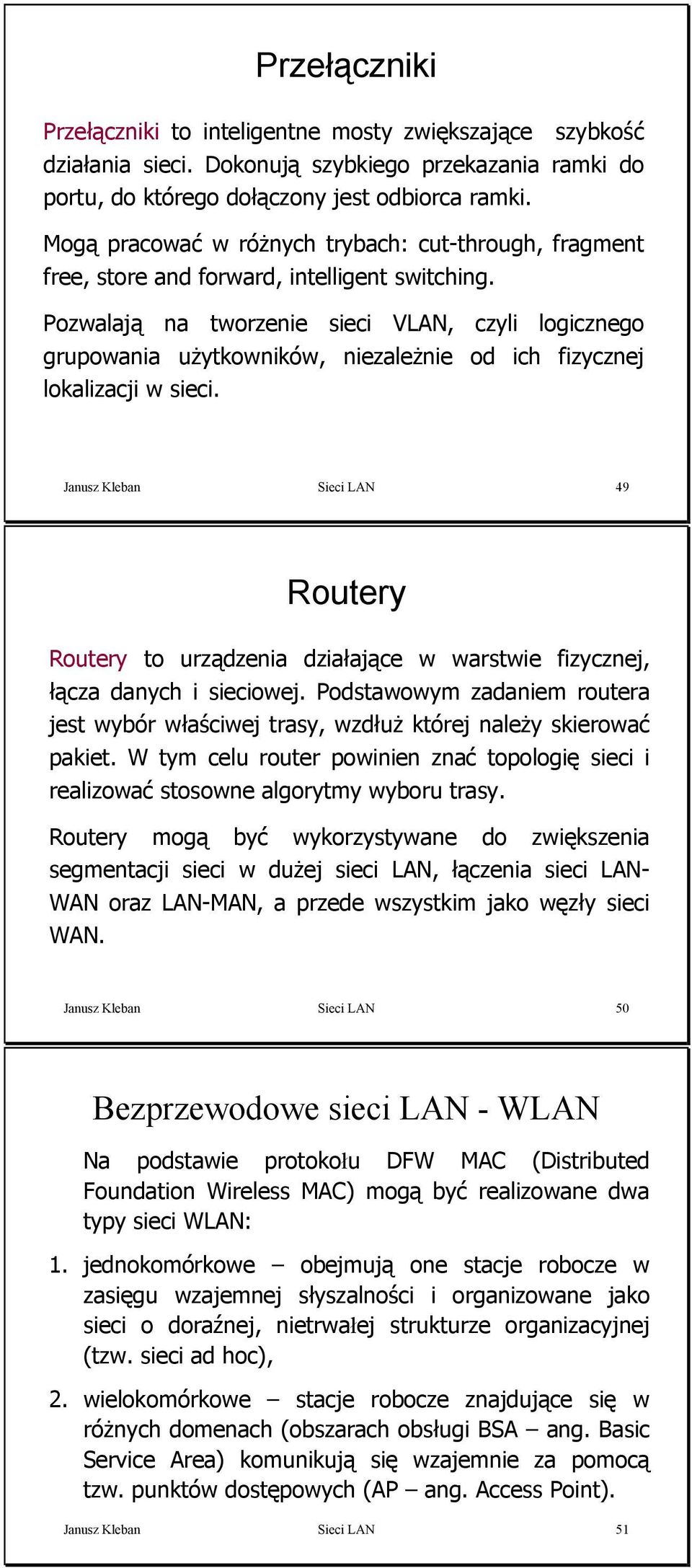 Pozwalają na tworzenie sieci VLAN, czyli logicznego grupowania użytkowników, niezależnie od ich fizycznej lokalizacji w sieci.