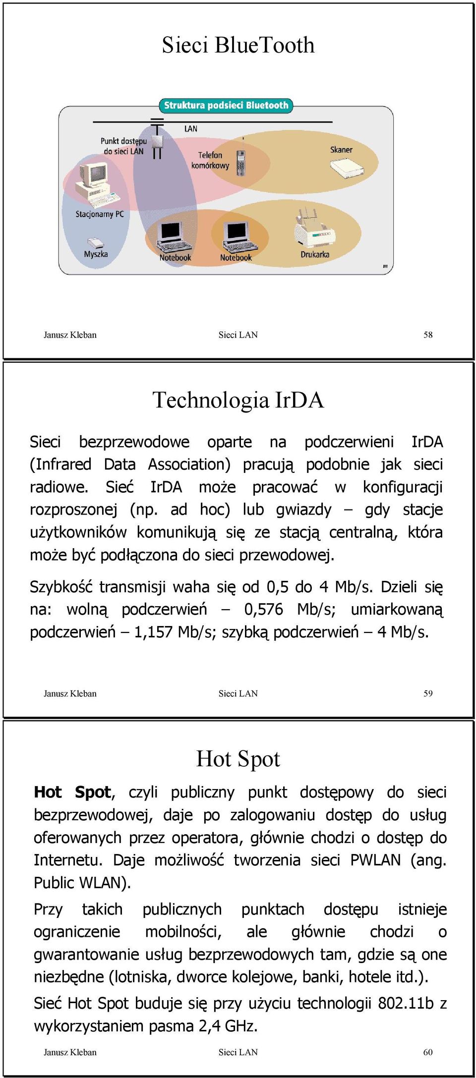 Szybkość transmisji waha się od 0,5 do 4 Mb/s. Dzieli się na: wolną podczerwień 0,576 Mb/s; umiarkowaną podczerwień,57 Mb/s; szybką podczerwień 4 Mb/s.