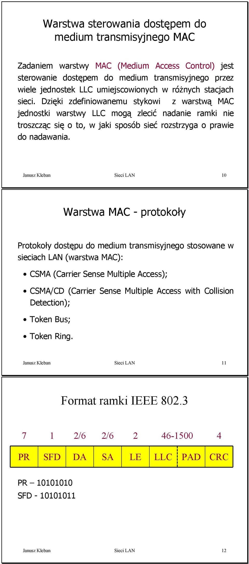 Janusz Kleban Sieci LAN 0 Warstwa MAC - protokoły Protokoły dostępu do medium transmisyjnego stosowane w sieciach LAN (warstwa MAC): CSMA (Carrier Sense Multiple Access); CSMA/CD (Carrier Sense