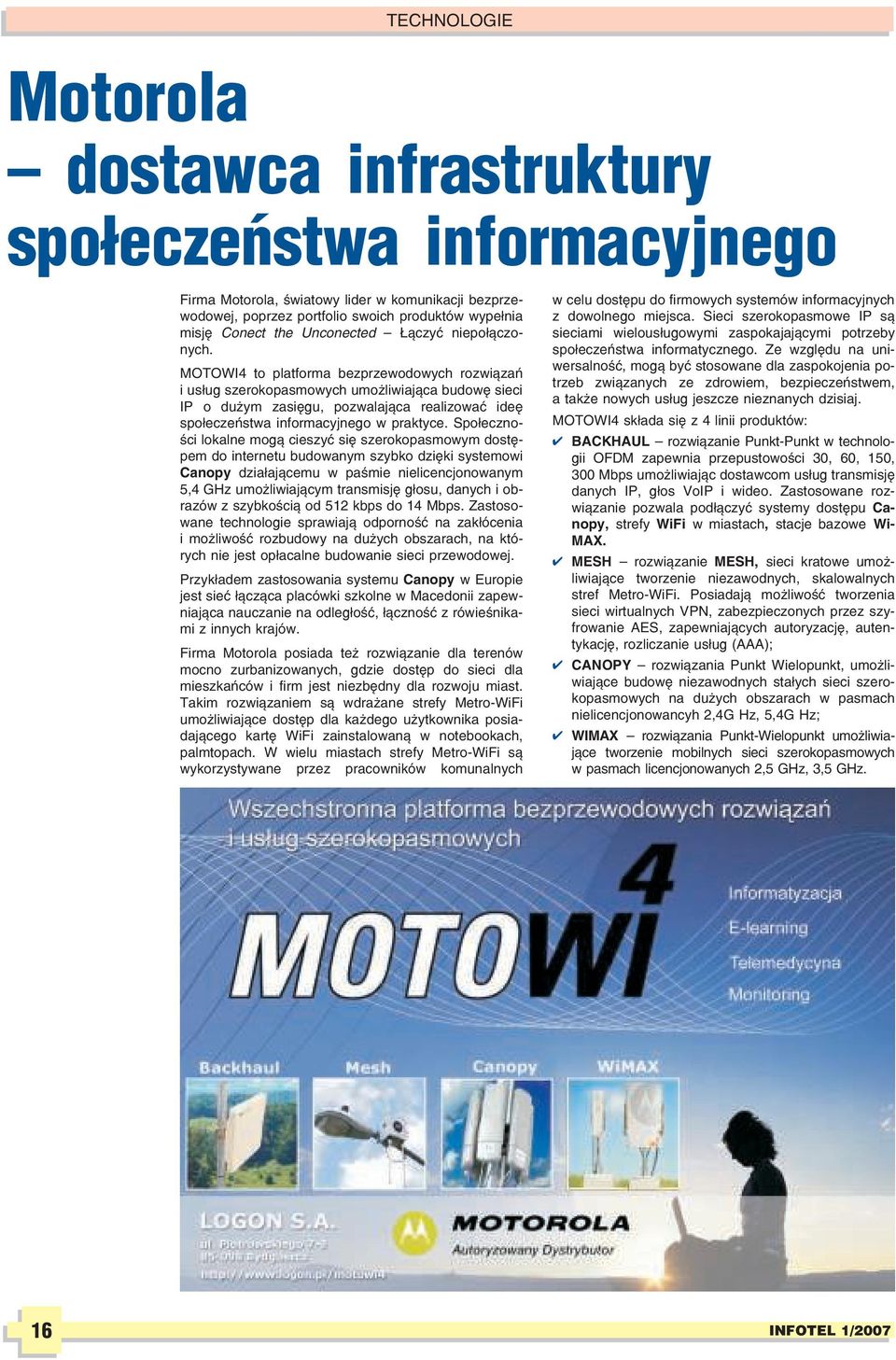 MOTOWI4 to platforma bezprzewodowych rozwi¹zañ i us³ug szerokopasmowych umo liwiaj¹ca budowê sieci IP o du ym zasiêgu, pozwalaj¹ca realizowaæ ideê spo³eczeñstwa informacyjnego w praktyce.