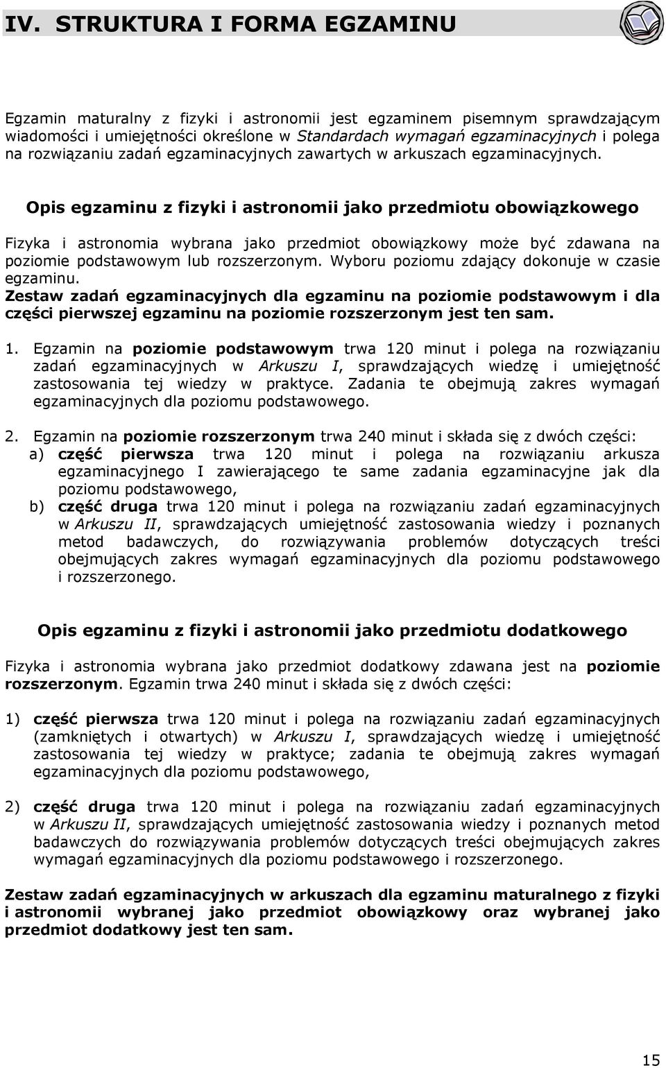 Opis egzaminu z fizyki i astronomii jako przedmiotu obowiązkowego Fizyka i astronomia wybrana jako przedmiot obowiązkowy może być zdawana na poziomie podstawowym lub rozszerzonym.