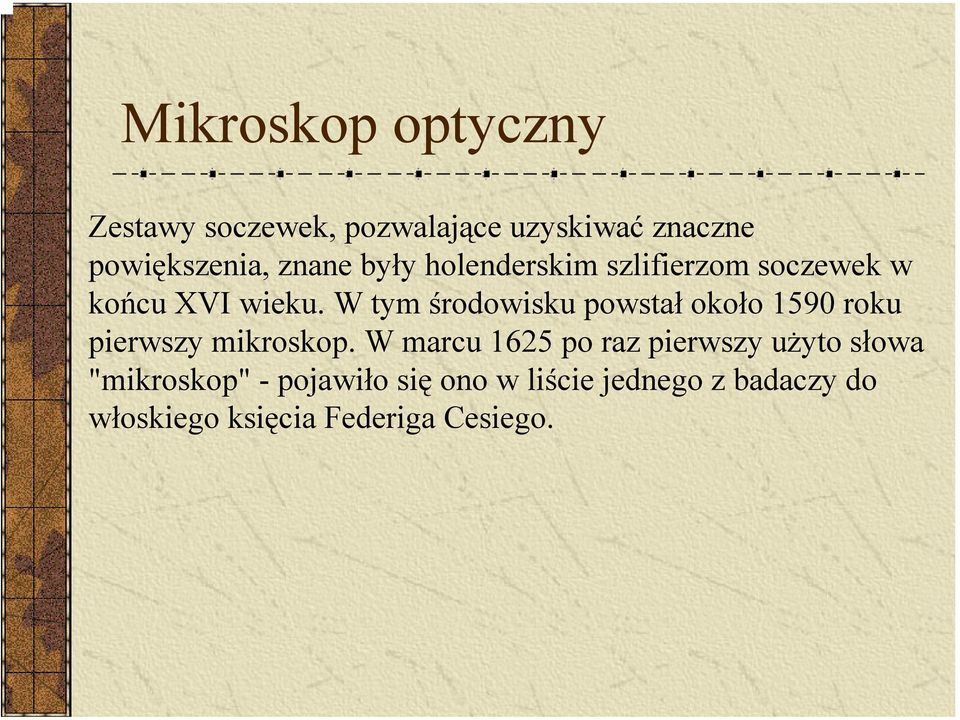 W tym środowisku powstał około 1590 roku pierwszy mikroskop.