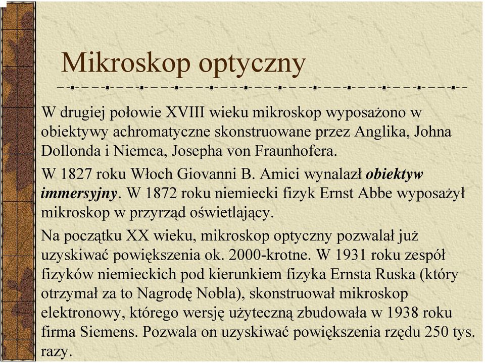 Na początku XX wieku, mikroskop optyczny pozwalał już uzyskiwać powiększenia ok. 2000-krotne.