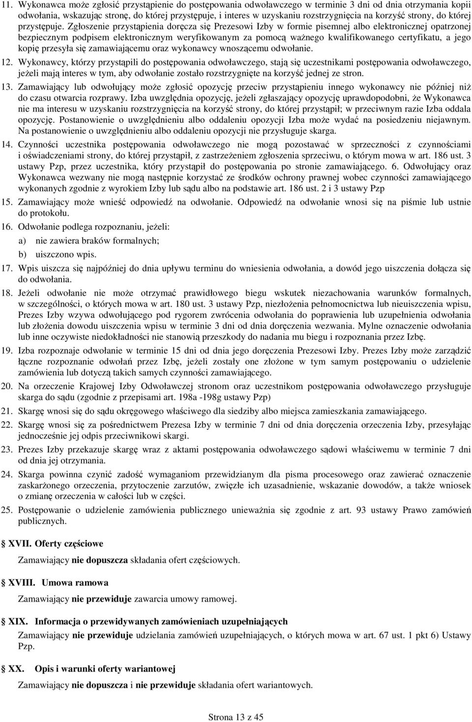 Zgłoszenie przystąpienia doręcza się Prezesowi Izby w formie pisemnej albo elektronicznej opatrzonej bezpiecznym podpisem elektronicznym weryfikowanym za pomocą waŝnego kwalifikowanego certyfikatu, a