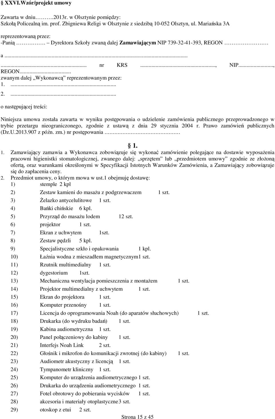 ... o następującej treści: Niniejsza umowa została zawarta w wyniku postępowania o udzielenie zamówienia publicznego przeprowadzonego w trybie przetargu nieograniczonego, zgodnie z ustawą z dnia 29