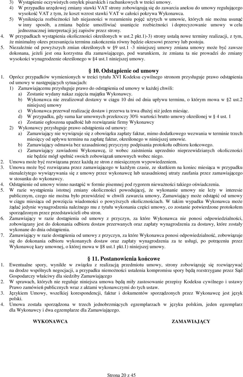 5) Wyniknięcia rozbieŝności lub niejasności w rozumieniu pojęć uŝytych w umowie, których nie moŝna usunąć w inny sposób, a zmiana będzie umoŝliwiać usunięcie rozbieŝności i doprecyzowanie umowy w