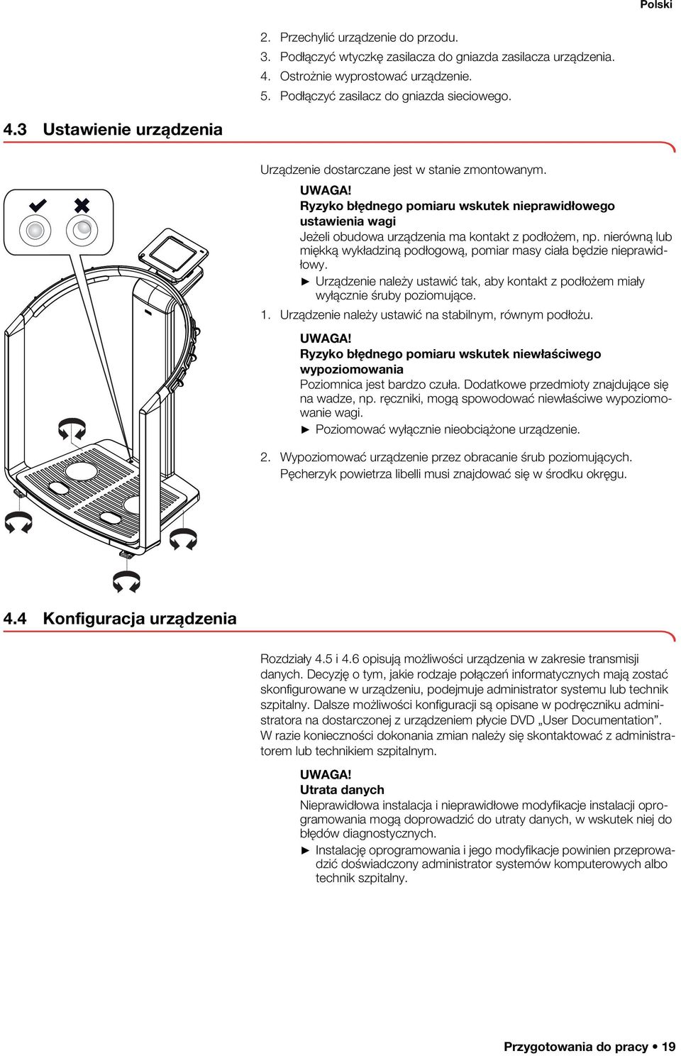 nierówną lub miękką wykładziną podłogową, pomiar masy ciała będzie nieprawidłowy. Urządzenie należy ustawić tak, aby kontakt z podłożem miały wyłącznie śruby poziomujące. 1.