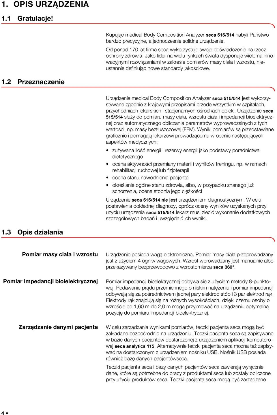 Jako lider na wielu rynkach świata dysponuje wieloma innowacyjnymi rozwiązaniami w zakresie pomiarów masy ciała i wzrostu, nieustannie definiując nowe standardy jakościowe. 1.