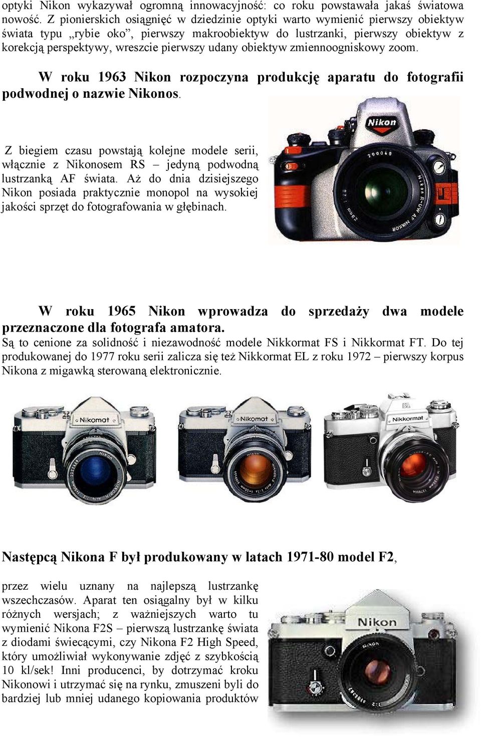 udany obiektyw zmiennoogniskowy zoom. W roku 1963 Nikon rozpoczyna produkcję aparatu do fotografii podwodnej o nazwie Nikonos.