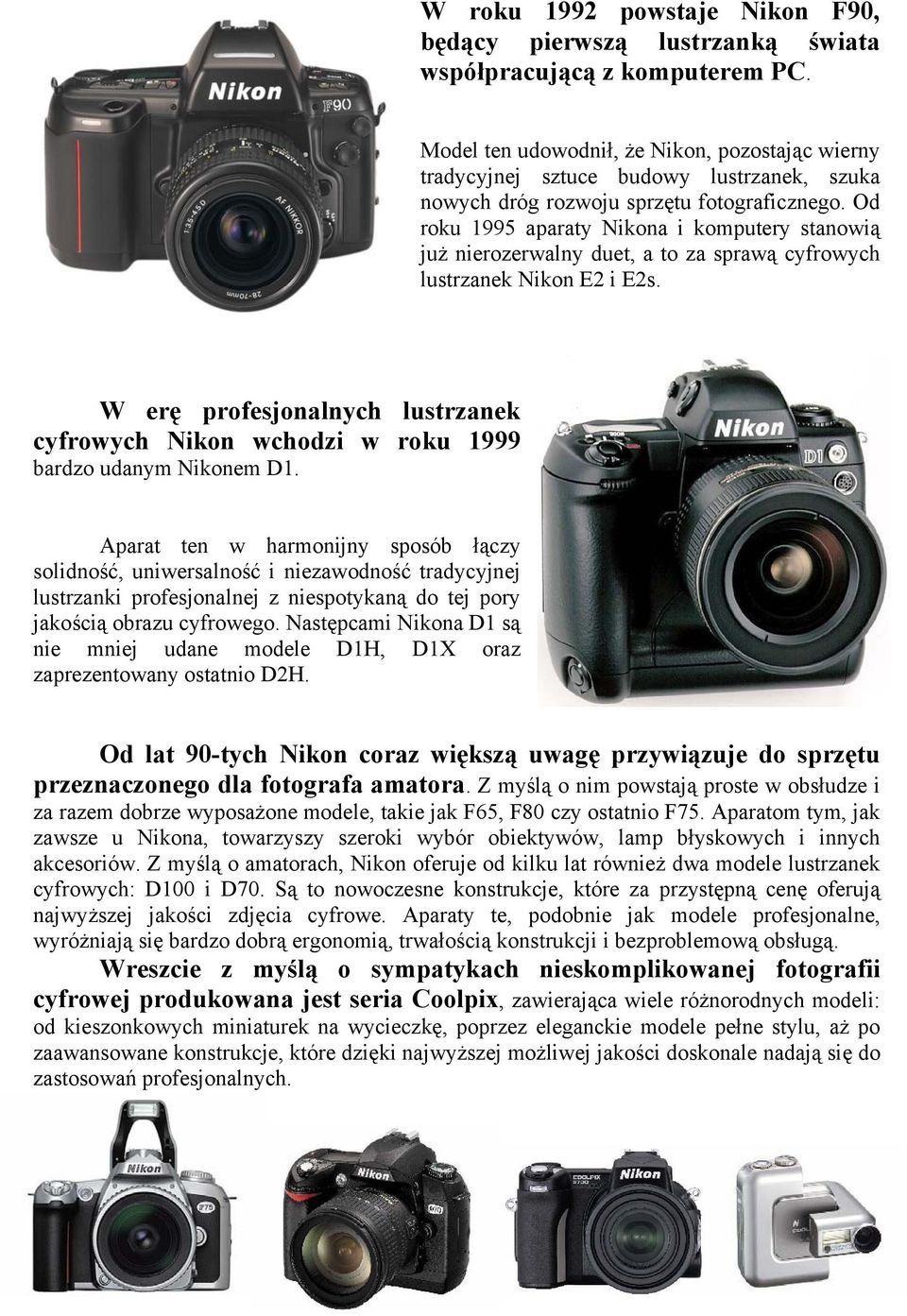 Od roku 1995 aparaty Nikona i komputery stanowią już nierozerwalny duet, a to za sprawą cyfrowych lustrzanek Nikon E2 i E2s.