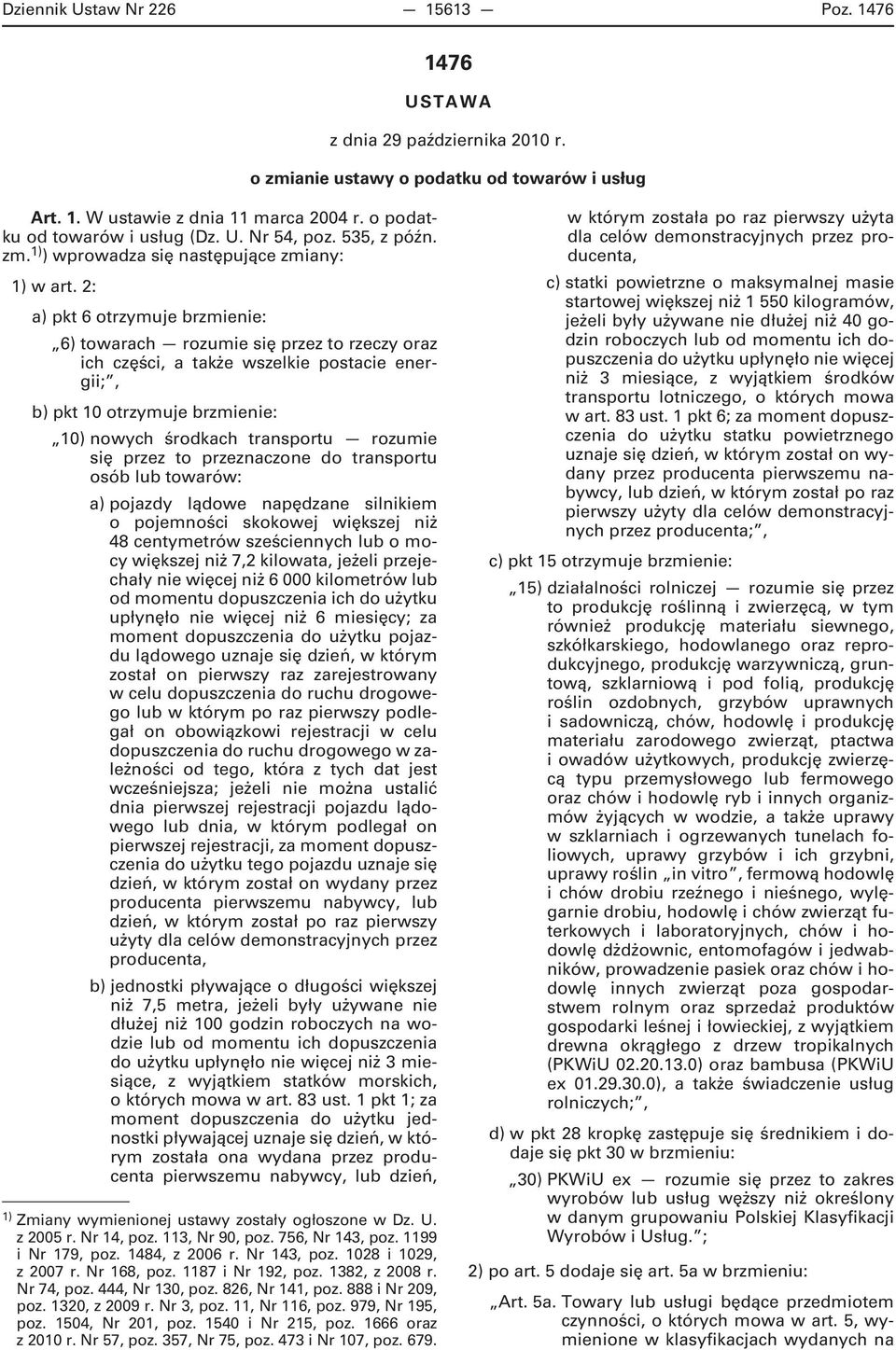 2: a) pkt 6 otrzymuje brzmienie: 6) towarach rozumie się przez to rzeczy oraz ich części, a także wszelkie postacie energii;, b) pkt 10 otrzymuje brzmienie: 10) nowych środkach transportu rozumie się