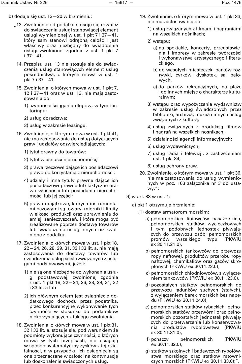 13 nie stosuje się do świadczenia usług stanowiących element usług pośrednictwa, o których mowa w ust. 1 pkt 7 i 37 41. 15. Zwolnienia, o których mowa w ust. 1 pkt 7, 12 i 37 41 oraz w ust.