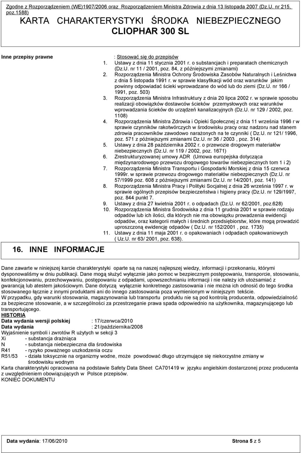 w sprawie klasyfikacji wód oraz warunków jakim powinny odpowiadać ścieki wprowadzane do wód lub do ziemi (Dz.U. nr 166 / 1991, poz. 503) 3.