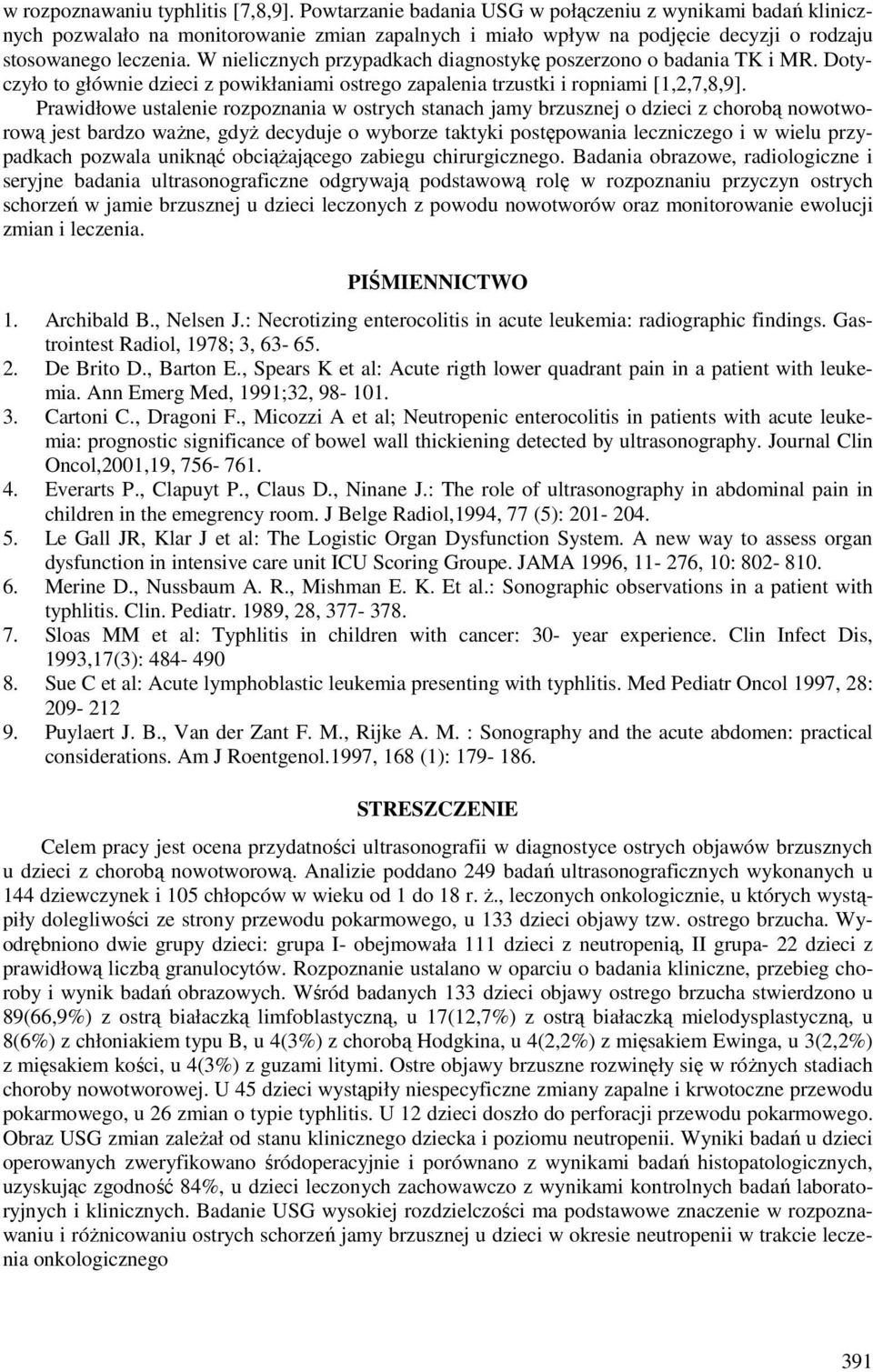 W nielicznych przypadkach diagnostykę poszerzono o badania TK i MR. Dotyczyło to głównie dzieci z powikłaniami ostrego zapalenia trzustki i ropniami [1,2,7,8,9].