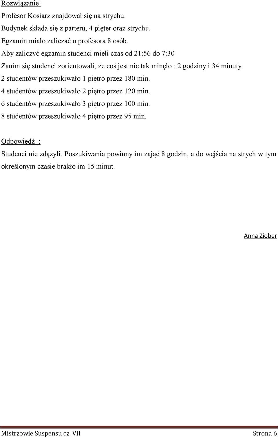 2 studentów przeszukiwało 1 piętro przez 180 min. 4 studentów przeszukiwało 2 piętro przez 120 min. 6 studentów przeszukiwało 3 piętro przez 100 min.