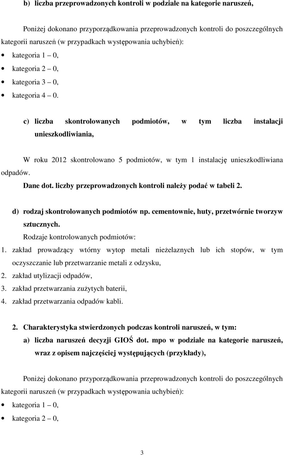 W roku 2012 skontrolowano 5 podmiotów, w tym 1 instalację unieszkodliwiana Dane dot. liczby przeprowadzonych kontroli należy podać w tabeli 2. d) rodzaj skontrolowanych podmiotów np.