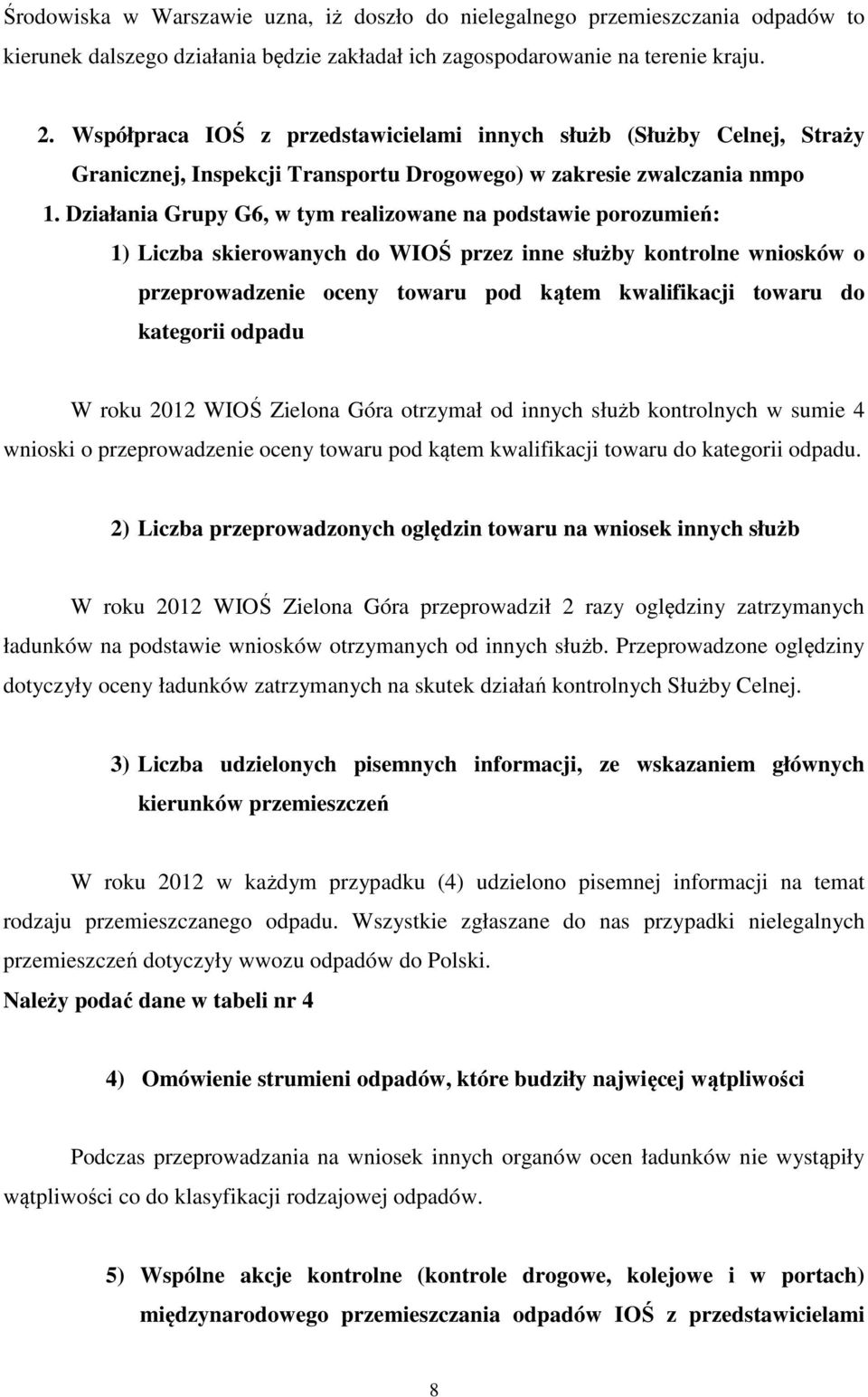 Działania Grupy G6, w tym realizowane na podstawie porozumień: 1) Liczba skierowanych do WIOŚ przez inne służby kontrolne wniosków o przeprowadzenie oceny towaru pod kątem kwalifikacji towaru do