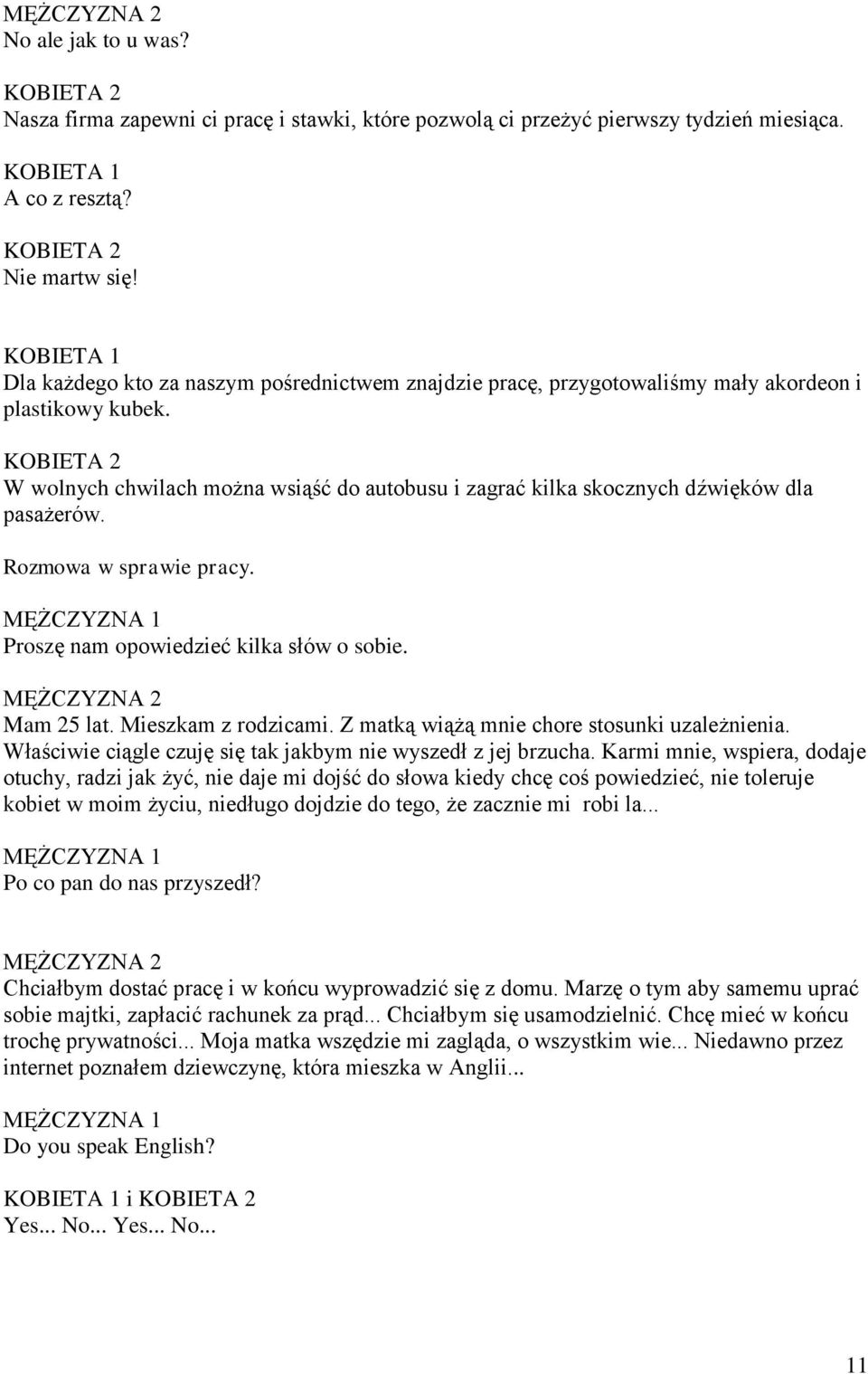 Rozmowa w sprawie pracy. Proszę nam opowiedzieć kilka słów o sobie. Mam 25 lat. Mieszkam z rodzicami. Z matką wiążą mnie chore stosunki uzależnienia.
