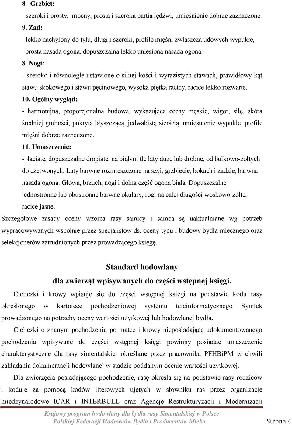 Nogi: - szeroko i równolegle ustawione o silnej kości i wyrazistych stawach, prawidłowy kąt stawu skokowego i stawu pęcinowego, wysoka piętka racicy, racice lekko rozwarte. 10.