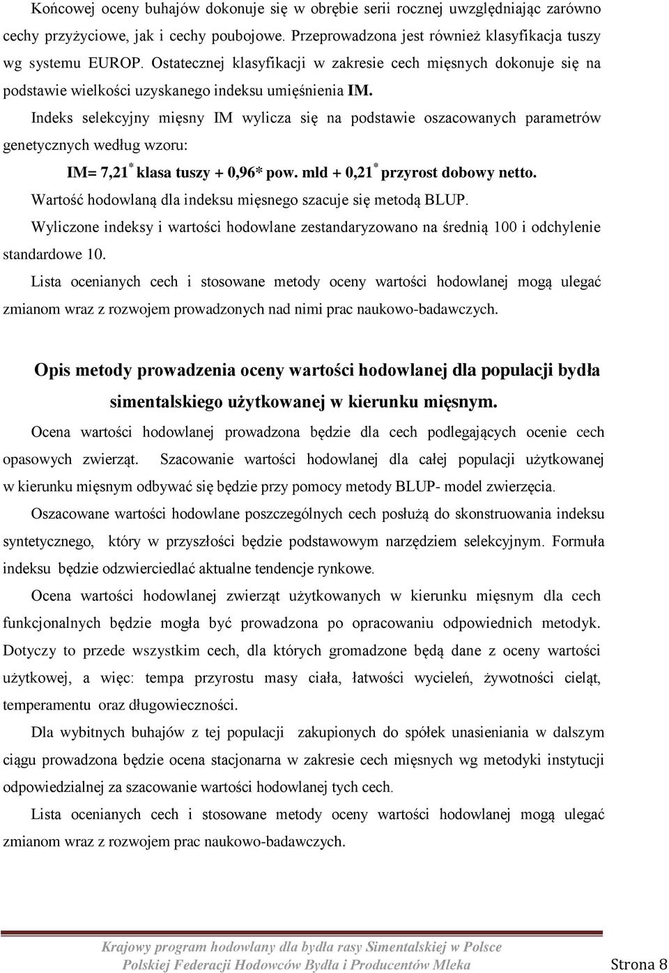 Indeks selekcyjny mięsny IM wylicza się na podstawie oszacowanych parametrów genetycznych według wzoru: IM= 7,21 * klasa tuszy + 0,96* pow. mld + 0,21 * przyrost dobowy netto.