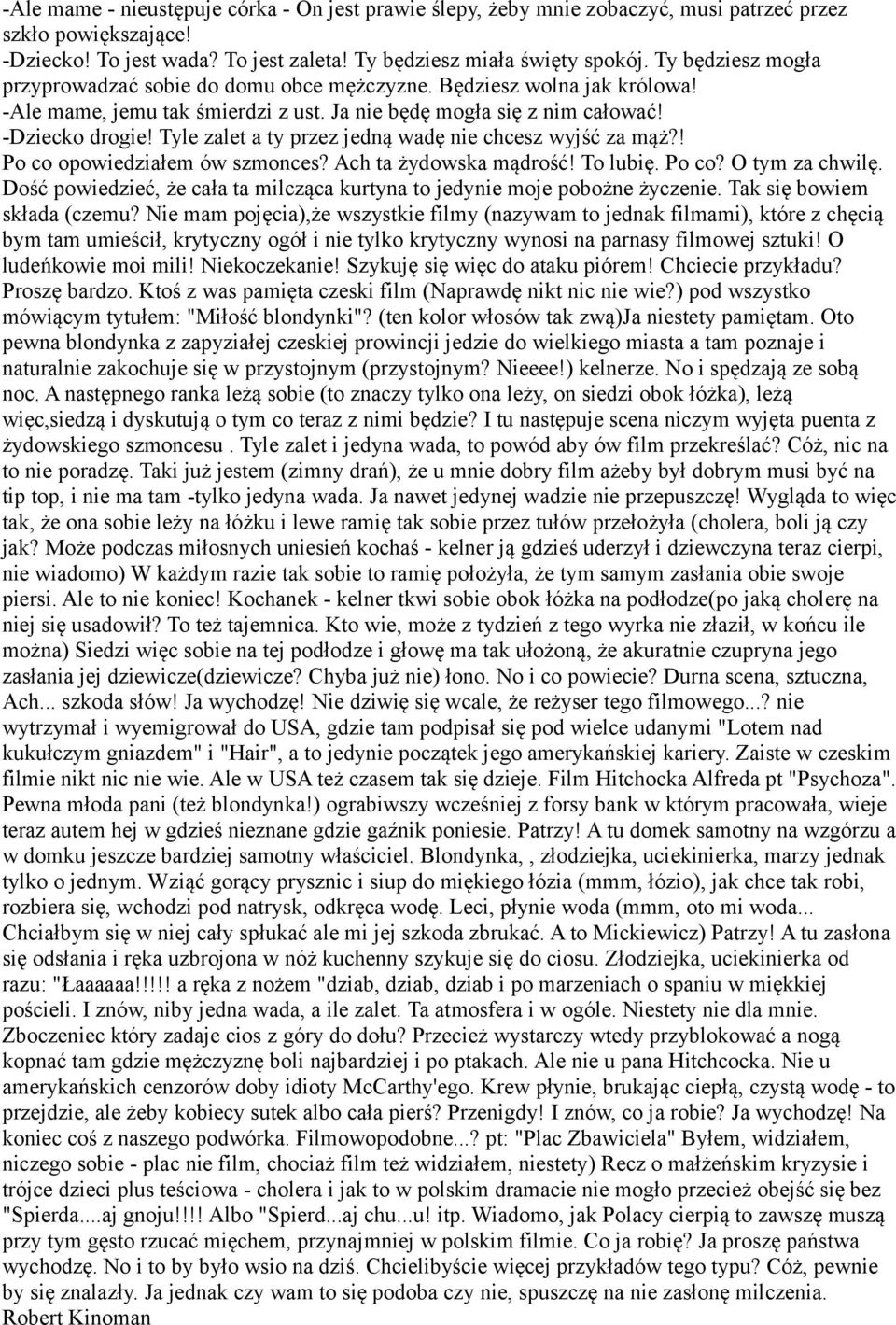 Tyle zalet a ty przez jedną wadę nie chcesz wyjść za mąż?! Po co opowiedziałem ów szmonces? Ach ta żydowska mądrość! To lubię. Po co? O tym za chwilę.