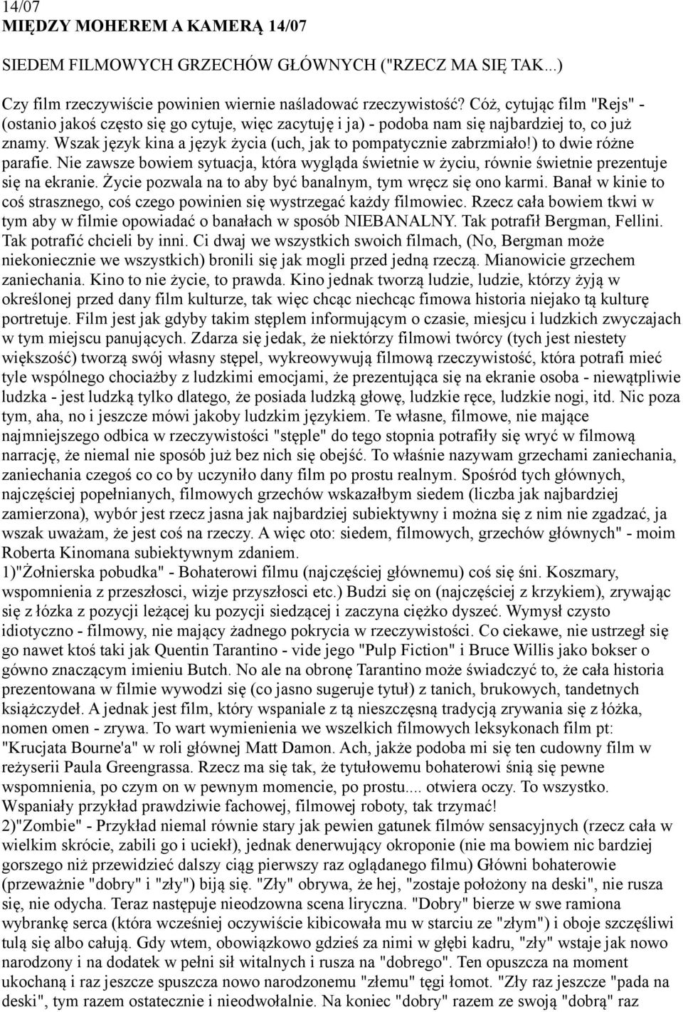 ) to dwie różne parafie. Nie zawsze bowiem sytuacja, która wygląda świetnie w życiu, równie świetnie prezentuje się na ekranie. Życie pozwala na to aby być banalnym, tym wręcz się ono karmi.