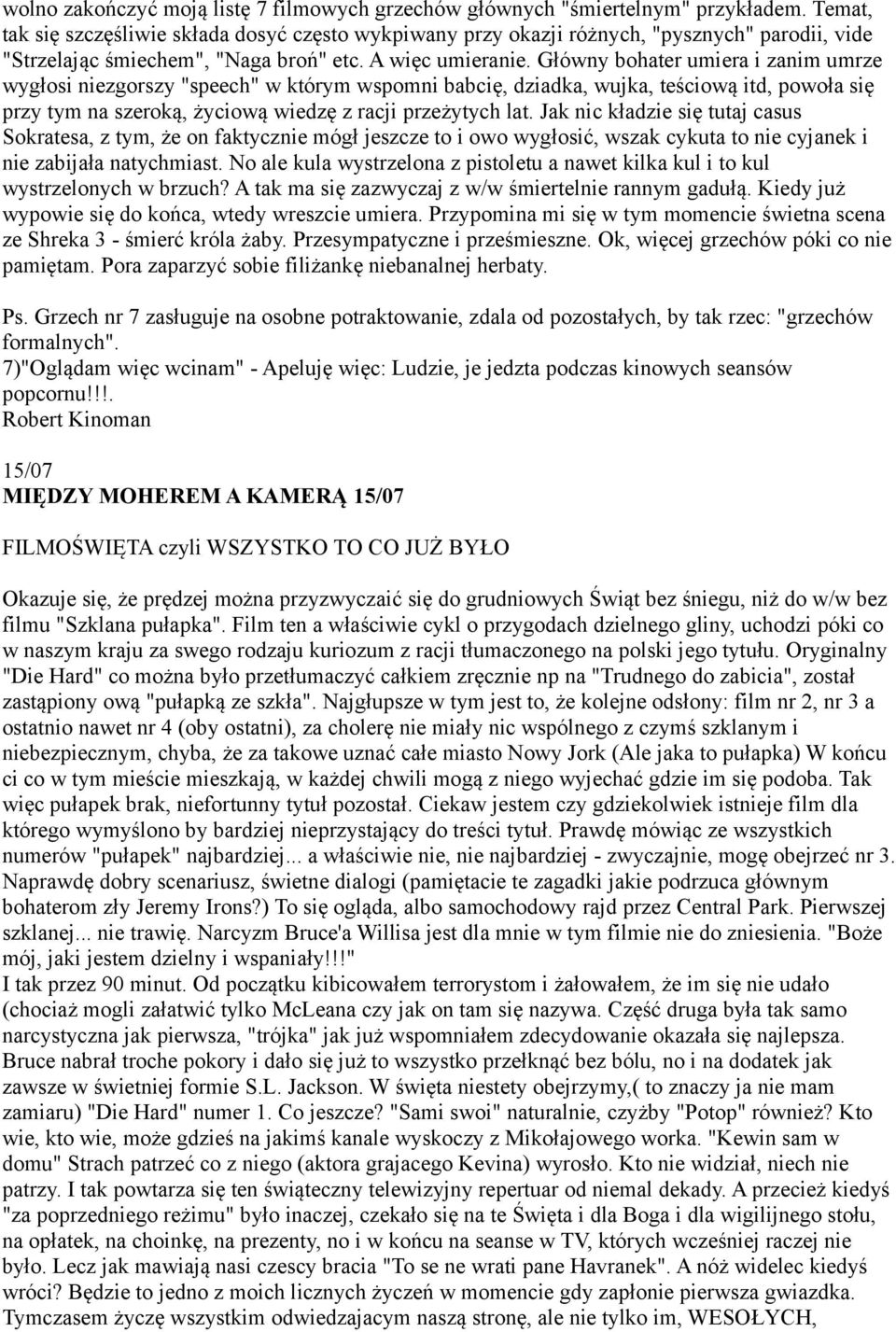 Główny bohater umiera i zanim umrze wygłosi niezgorszy "speech" w którym wspomni babcię, dziadka, wujka, teściową itd, powoła się przy tym na szeroką, życiową wiedzę z racji przeżytych lat.