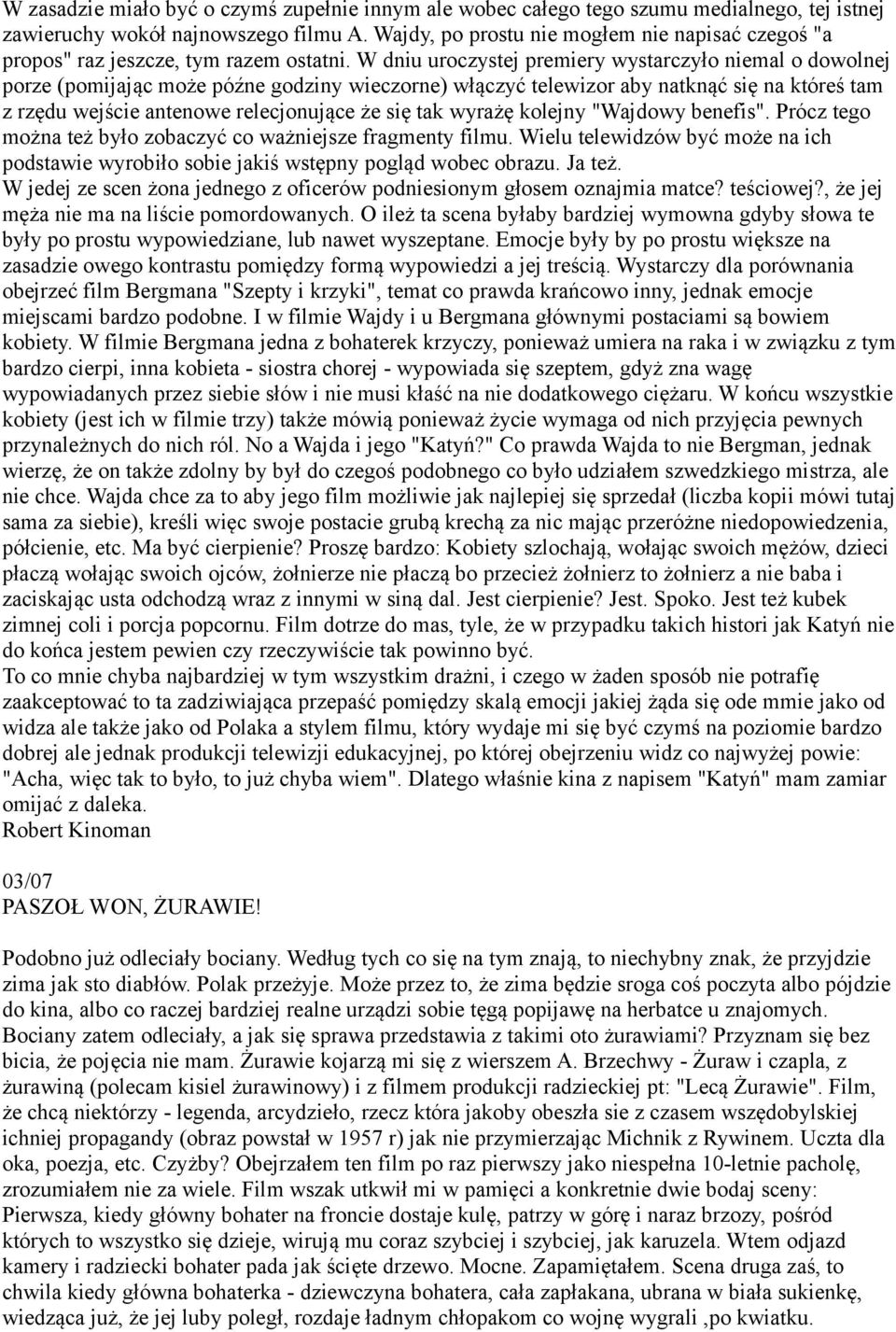 W dniu uroczystej premiery wystarczyło niemal o dowolnej porze (pomijając może późne godziny wieczorne) włączyć telewizor aby natknąć się na któreś tam z rzędu wejście antenowe relecjonujące że się