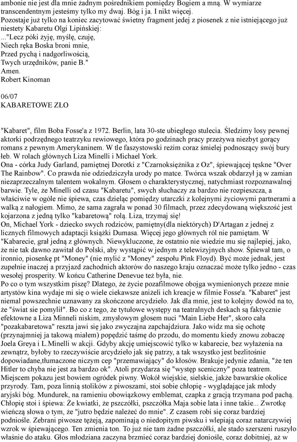 .."Lecz póki żyję, myślę, czuję, Niech ręka Boska broni mnie, Przed pychą i nadgorliwością, Twych urzędników, panie B." Amen. 06/07 KABARETOWE ZŁO "Kabaret", film Boba Fosse'a z 1972.